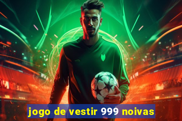 jogo de vestir 999 noivas